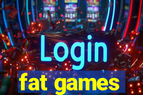 fat games